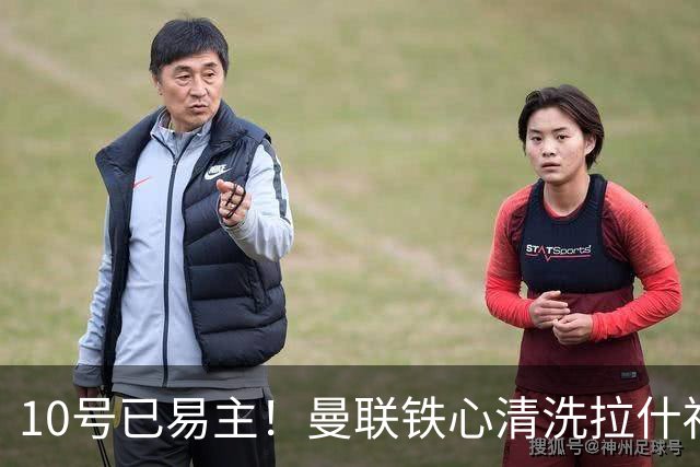 10号已易主！曼联铁心清洗拉什福德，世界杯成最后赌桌